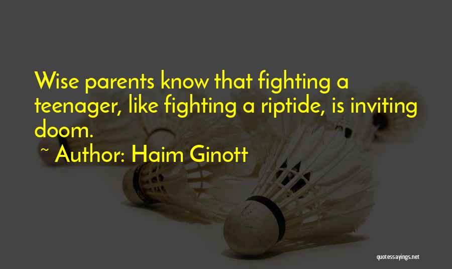 Haim Ginott Quotes: Wise Parents Know That Fighting A Teenager, Like Fighting A Riptide, Is Inviting Doom.