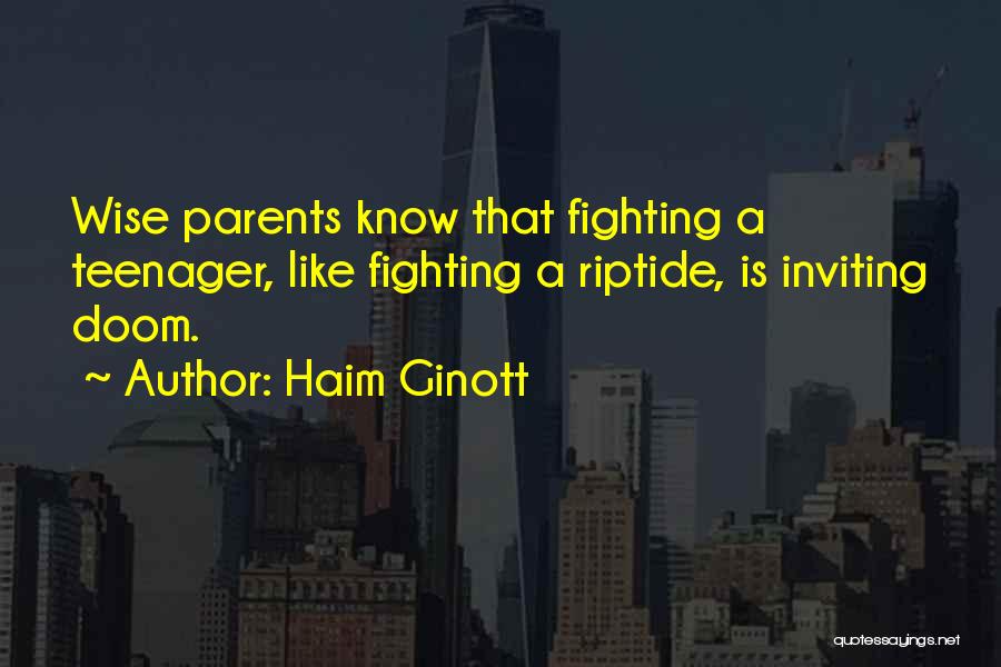 Haim Ginott Quotes: Wise Parents Know That Fighting A Teenager, Like Fighting A Riptide, Is Inviting Doom.