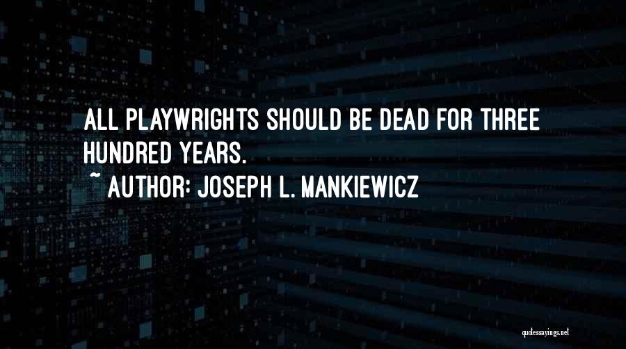 Joseph L. Mankiewicz Quotes: All Playwrights Should Be Dead For Three Hundred Years.