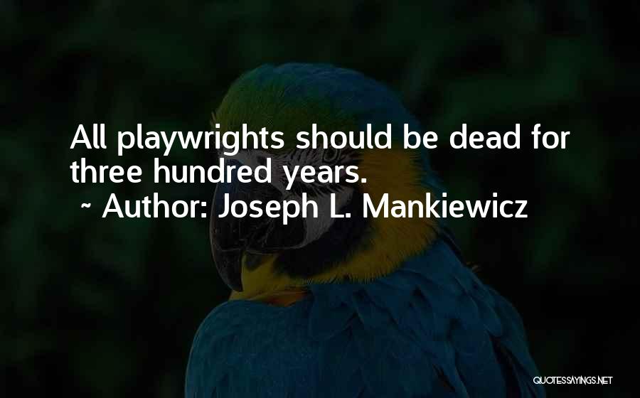 Joseph L. Mankiewicz Quotes: All Playwrights Should Be Dead For Three Hundred Years.