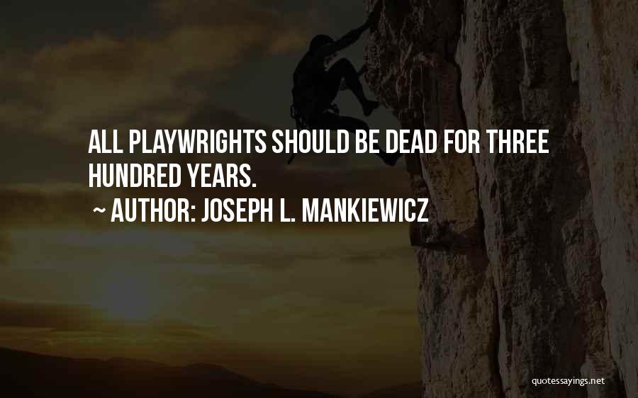 Joseph L. Mankiewicz Quotes: All Playwrights Should Be Dead For Three Hundred Years.