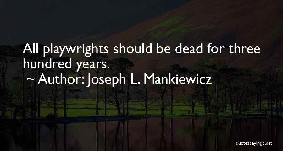 Joseph L. Mankiewicz Quotes: All Playwrights Should Be Dead For Three Hundred Years.