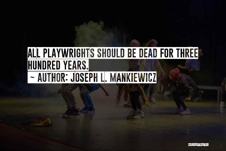 Joseph L. Mankiewicz Quotes: All Playwrights Should Be Dead For Three Hundred Years.