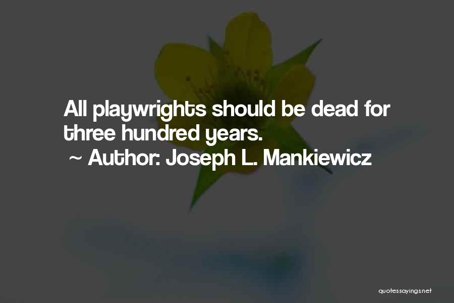 Joseph L. Mankiewicz Quotes: All Playwrights Should Be Dead For Three Hundred Years.