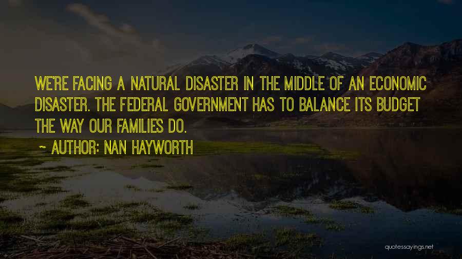 Nan Hayworth Quotes: We're Facing A Natural Disaster In The Middle Of An Economic Disaster. The Federal Government Has To Balance Its Budget