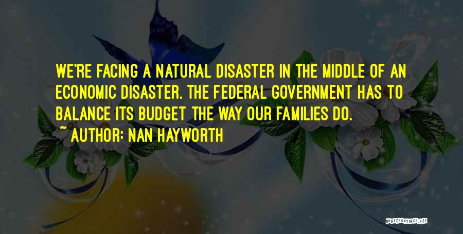 Nan Hayworth Quotes: We're Facing A Natural Disaster In The Middle Of An Economic Disaster. The Federal Government Has To Balance Its Budget