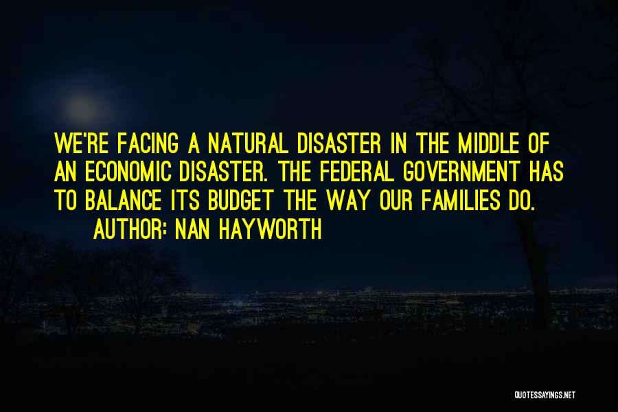 Nan Hayworth Quotes: We're Facing A Natural Disaster In The Middle Of An Economic Disaster. The Federal Government Has To Balance Its Budget