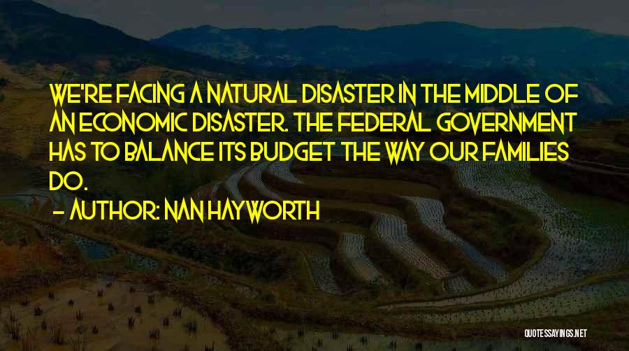 Nan Hayworth Quotes: We're Facing A Natural Disaster In The Middle Of An Economic Disaster. The Federal Government Has To Balance Its Budget