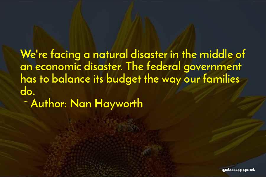 Nan Hayworth Quotes: We're Facing A Natural Disaster In The Middle Of An Economic Disaster. The Federal Government Has To Balance Its Budget