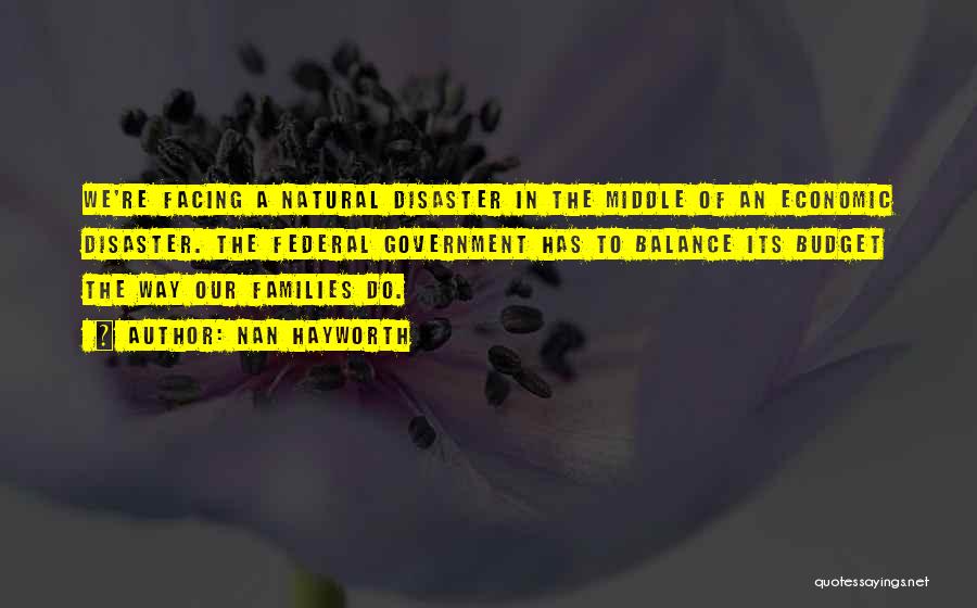 Nan Hayworth Quotes: We're Facing A Natural Disaster In The Middle Of An Economic Disaster. The Federal Government Has To Balance Its Budget
