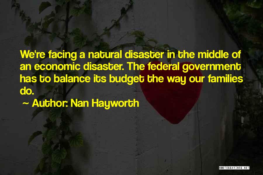 Nan Hayworth Quotes: We're Facing A Natural Disaster In The Middle Of An Economic Disaster. The Federal Government Has To Balance Its Budget