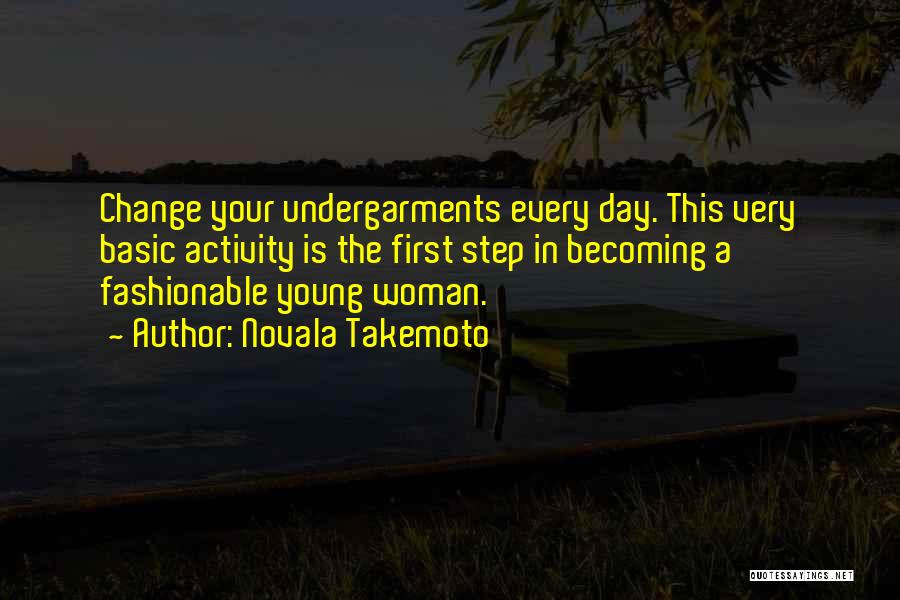 Novala Takemoto Quotes: Change Your Undergarments Every Day. This Very Basic Activity Is The First Step In Becoming A Fashionable Young Woman.