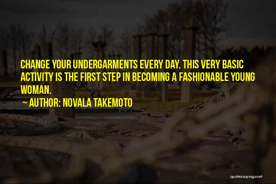 Novala Takemoto Quotes: Change Your Undergarments Every Day. This Very Basic Activity Is The First Step In Becoming A Fashionable Young Woman.