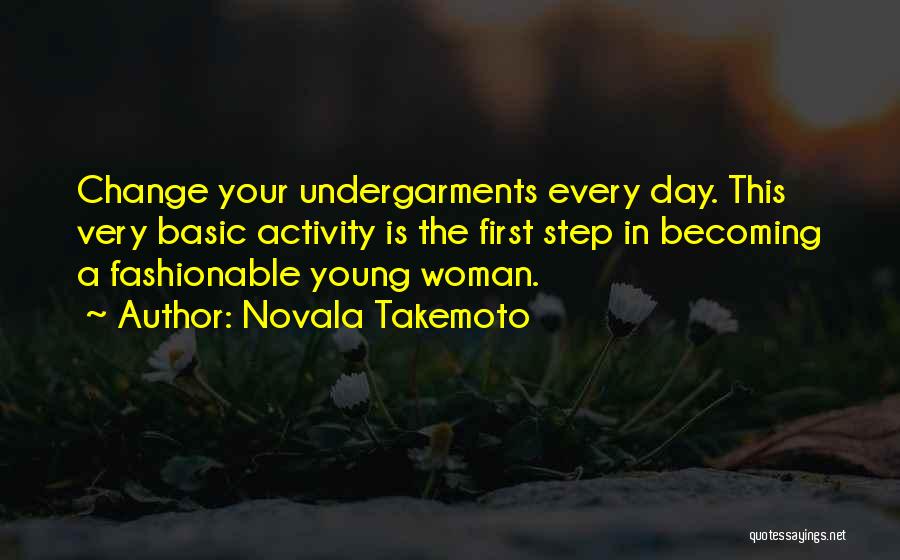 Novala Takemoto Quotes: Change Your Undergarments Every Day. This Very Basic Activity Is The First Step In Becoming A Fashionable Young Woman.