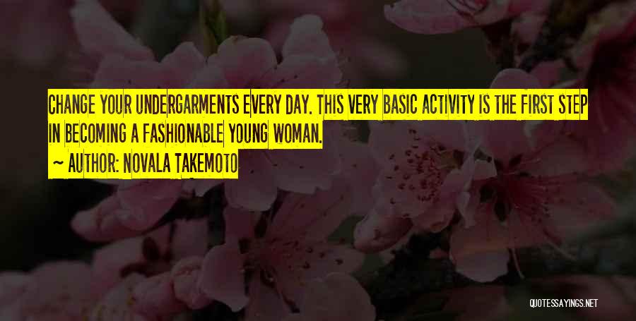 Novala Takemoto Quotes: Change Your Undergarments Every Day. This Very Basic Activity Is The First Step In Becoming A Fashionable Young Woman.