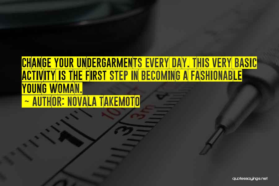 Novala Takemoto Quotes: Change Your Undergarments Every Day. This Very Basic Activity Is The First Step In Becoming A Fashionable Young Woman.