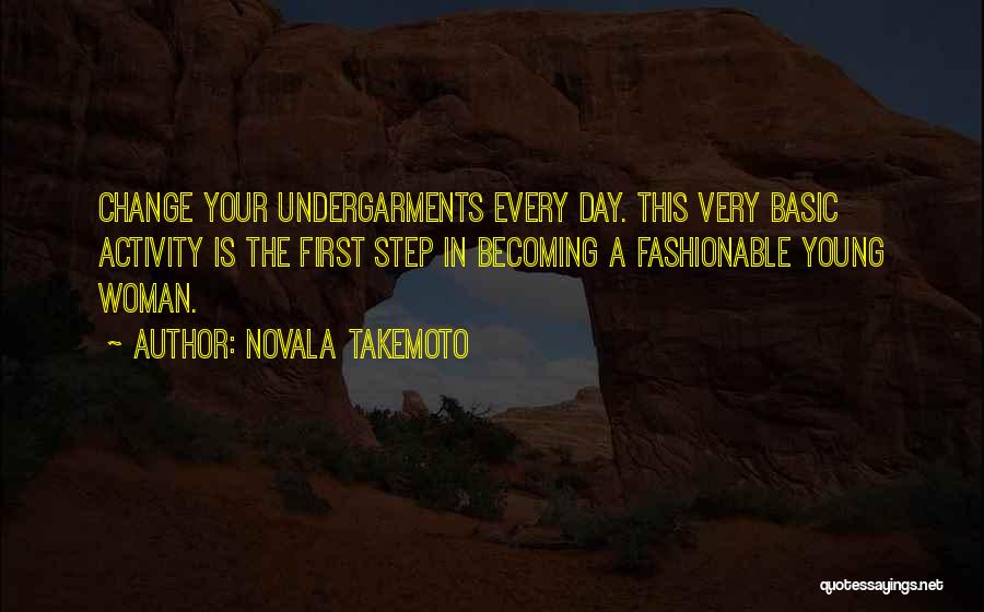 Novala Takemoto Quotes: Change Your Undergarments Every Day. This Very Basic Activity Is The First Step In Becoming A Fashionable Young Woman.