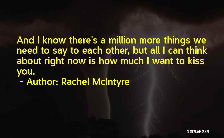 Rachel McIntyre Quotes: And I Know There's A Million More Things We Need To Say To Each Other, But All I Can Think