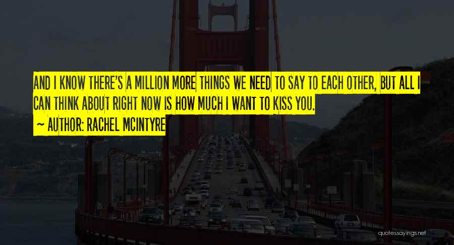 Rachel McIntyre Quotes: And I Know There's A Million More Things We Need To Say To Each Other, But All I Can Think