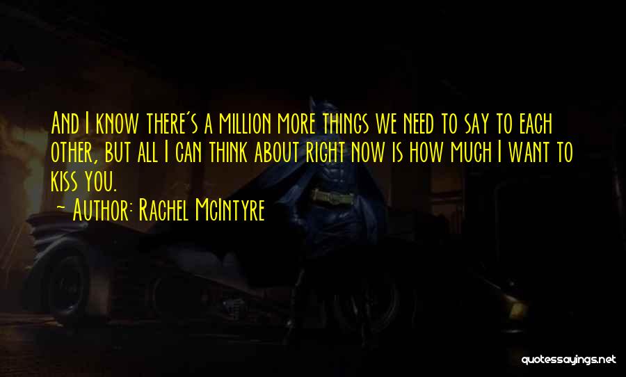 Rachel McIntyre Quotes: And I Know There's A Million More Things We Need To Say To Each Other, But All I Can Think