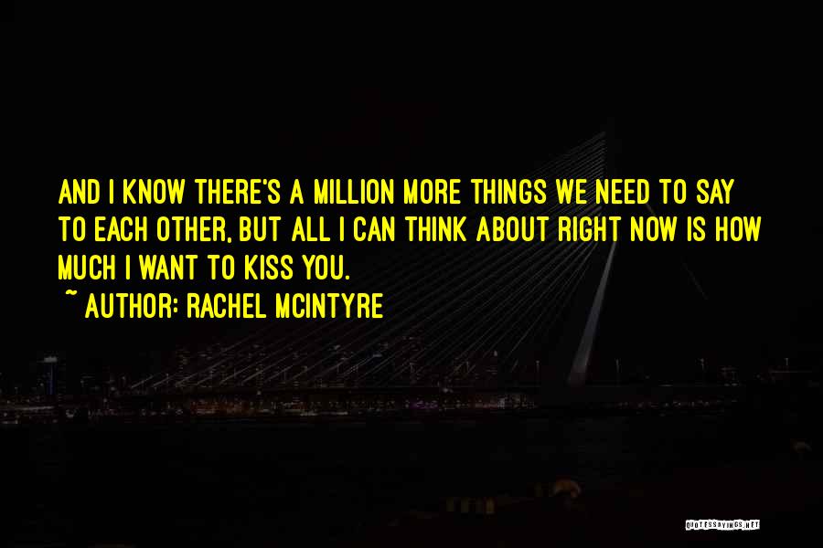 Rachel McIntyre Quotes: And I Know There's A Million More Things We Need To Say To Each Other, But All I Can Think