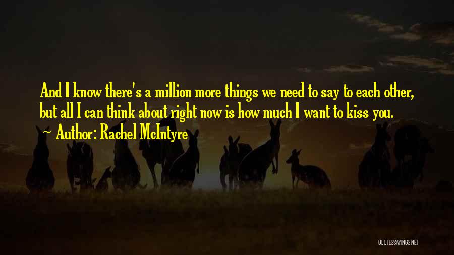 Rachel McIntyre Quotes: And I Know There's A Million More Things We Need To Say To Each Other, But All I Can Think