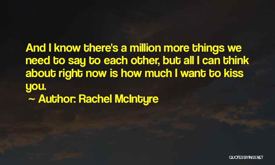 Rachel McIntyre Quotes: And I Know There's A Million More Things We Need To Say To Each Other, But All I Can Think