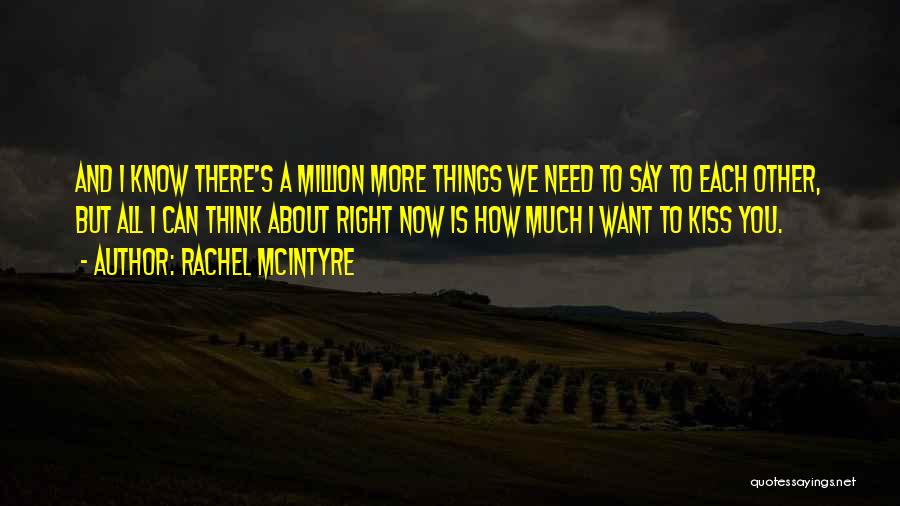 Rachel McIntyre Quotes: And I Know There's A Million More Things We Need To Say To Each Other, But All I Can Think