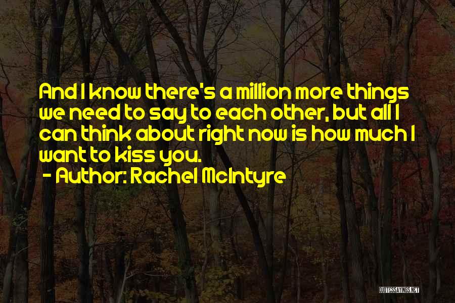 Rachel McIntyre Quotes: And I Know There's A Million More Things We Need To Say To Each Other, But All I Can Think