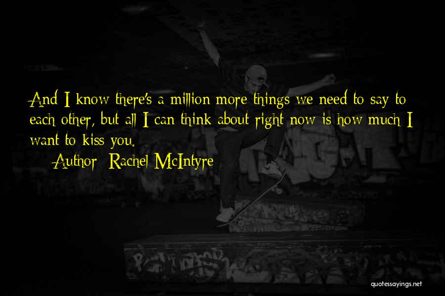 Rachel McIntyre Quotes: And I Know There's A Million More Things We Need To Say To Each Other, But All I Can Think