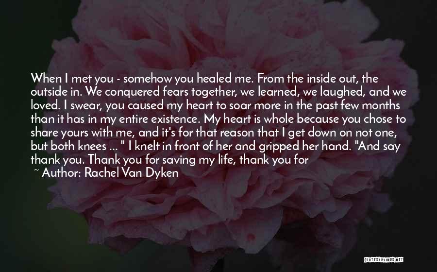 Rachel Van Dyken Quotes: When I Met You - Somehow You Healed Me. From The Inside Out, The Outside In. We Conquered Fears Together,