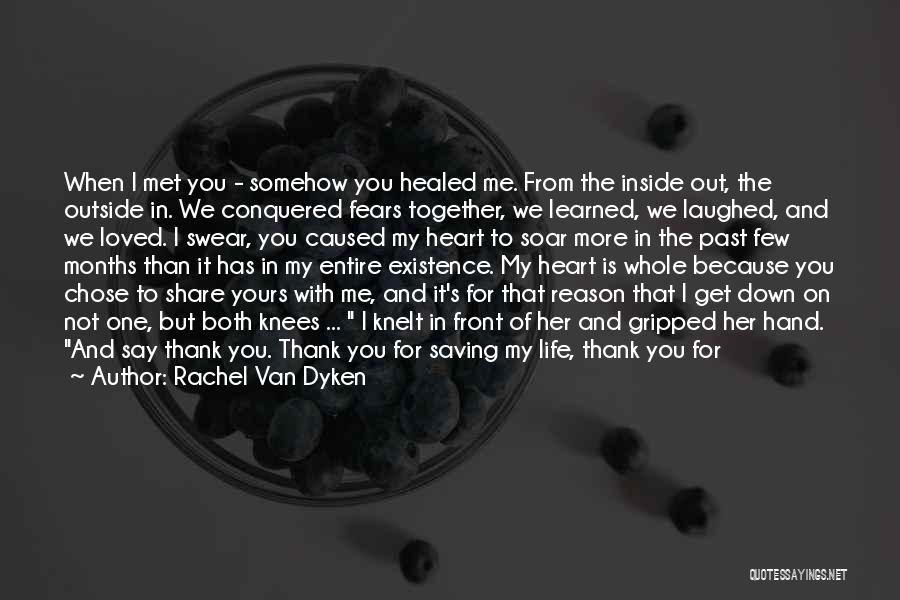 Rachel Van Dyken Quotes: When I Met You - Somehow You Healed Me. From The Inside Out, The Outside In. We Conquered Fears Together,