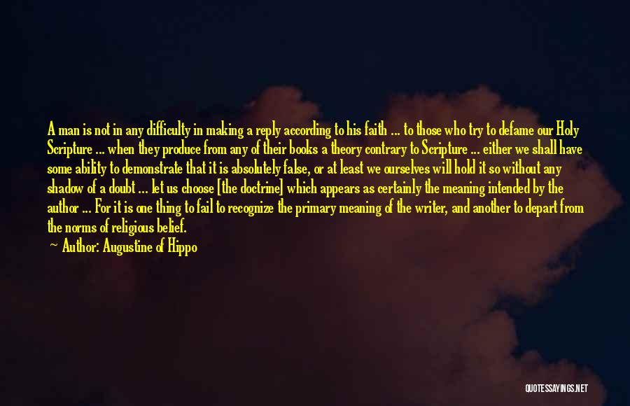 Augustine Of Hippo Quotes: A Man Is Not In Any Difficulty In Making A Reply According To His Faith ... To Those Who Try