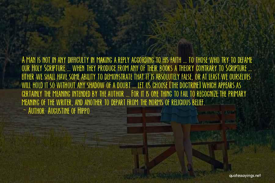 Augustine Of Hippo Quotes: A Man Is Not In Any Difficulty In Making A Reply According To His Faith ... To Those Who Try