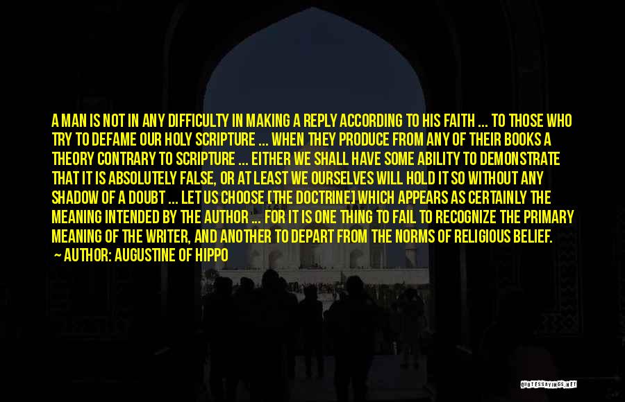 Augustine Of Hippo Quotes: A Man Is Not In Any Difficulty In Making A Reply According To His Faith ... To Those Who Try