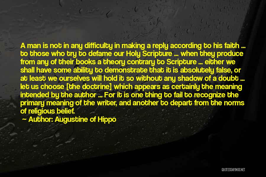 Augustine Of Hippo Quotes: A Man Is Not In Any Difficulty In Making A Reply According To His Faith ... To Those Who Try