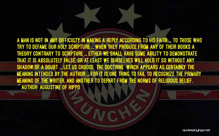 Augustine Of Hippo Quotes: A Man Is Not In Any Difficulty In Making A Reply According To His Faith ... To Those Who Try