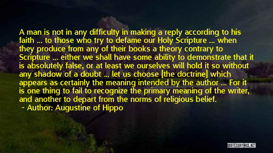 Augustine Of Hippo Quotes: A Man Is Not In Any Difficulty In Making A Reply According To His Faith ... To Those Who Try