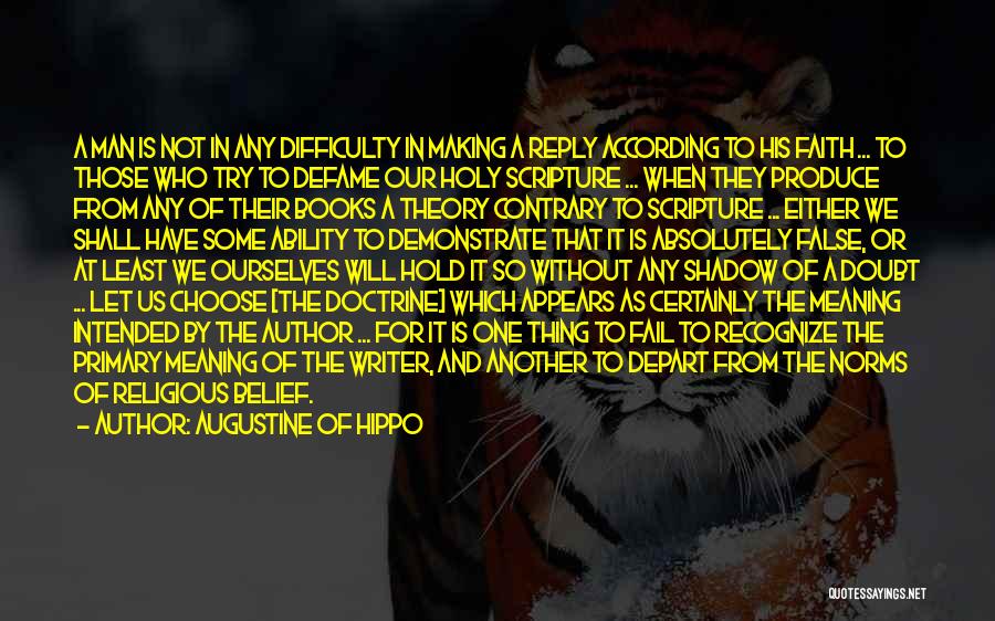 Augustine Of Hippo Quotes: A Man Is Not In Any Difficulty In Making A Reply According To His Faith ... To Those Who Try
