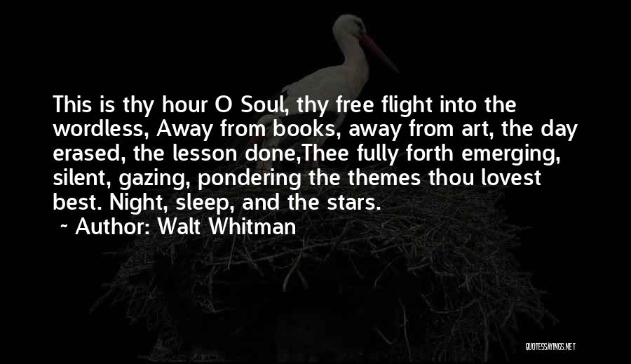 Walt Whitman Quotes: This Is Thy Hour O Soul, Thy Free Flight Into The Wordless, Away From Books, Away From Art, The Day