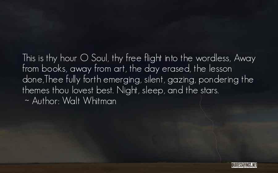 Walt Whitman Quotes: This Is Thy Hour O Soul, Thy Free Flight Into The Wordless, Away From Books, Away From Art, The Day