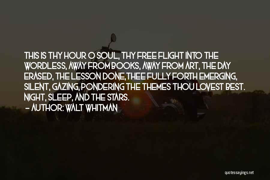 Walt Whitman Quotes: This Is Thy Hour O Soul, Thy Free Flight Into The Wordless, Away From Books, Away From Art, The Day