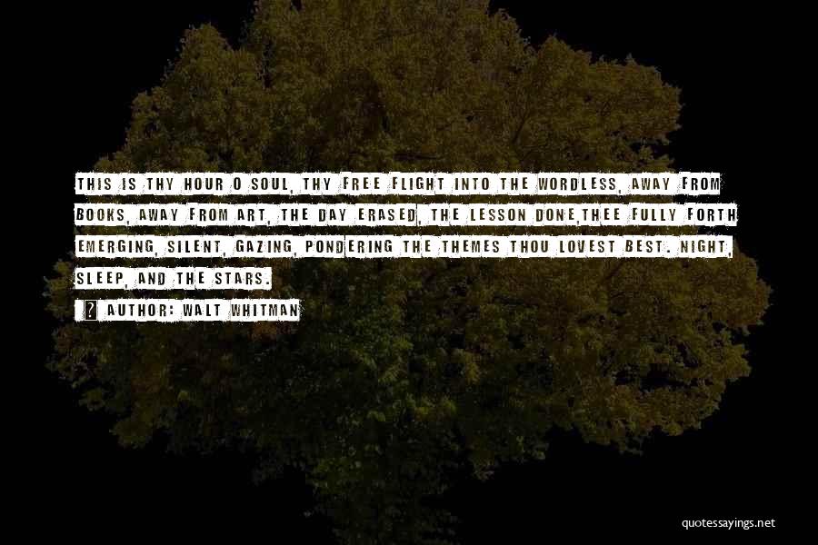 Walt Whitman Quotes: This Is Thy Hour O Soul, Thy Free Flight Into The Wordless, Away From Books, Away From Art, The Day