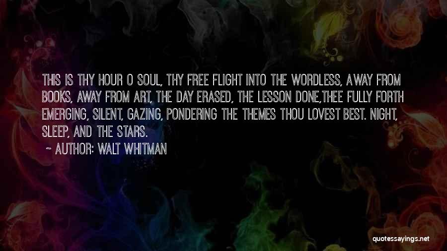 Walt Whitman Quotes: This Is Thy Hour O Soul, Thy Free Flight Into The Wordless, Away From Books, Away From Art, The Day