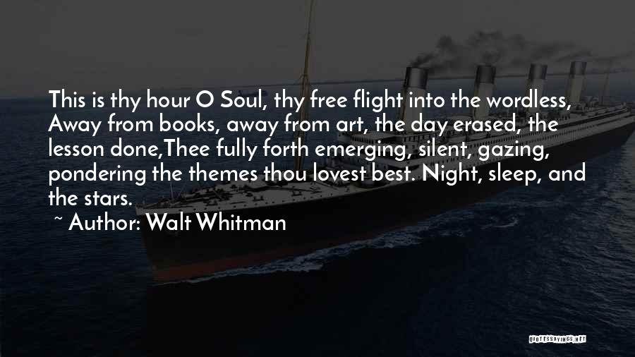 Walt Whitman Quotes: This Is Thy Hour O Soul, Thy Free Flight Into The Wordless, Away From Books, Away From Art, The Day