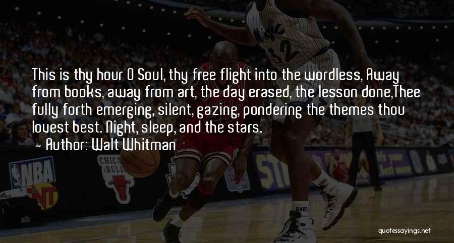 Walt Whitman Quotes: This Is Thy Hour O Soul, Thy Free Flight Into The Wordless, Away From Books, Away From Art, The Day