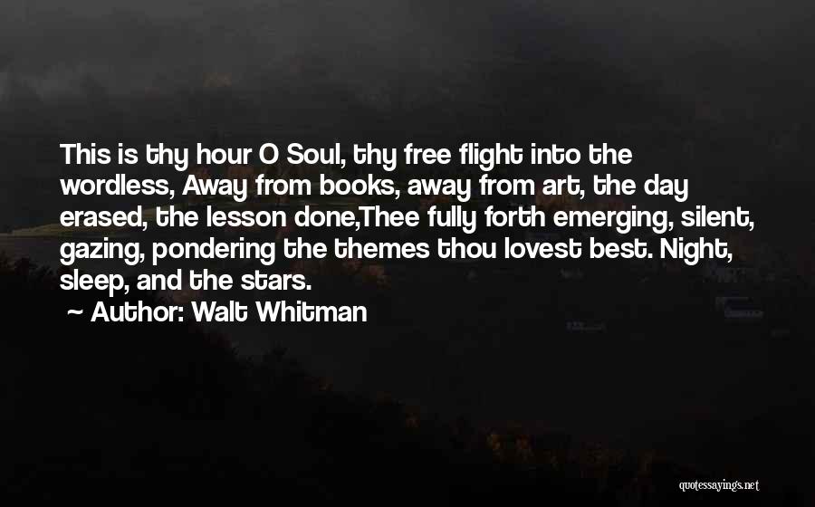 Walt Whitman Quotes: This Is Thy Hour O Soul, Thy Free Flight Into The Wordless, Away From Books, Away From Art, The Day