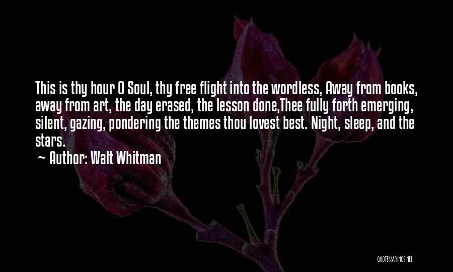 Walt Whitman Quotes: This Is Thy Hour O Soul, Thy Free Flight Into The Wordless, Away From Books, Away From Art, The Day