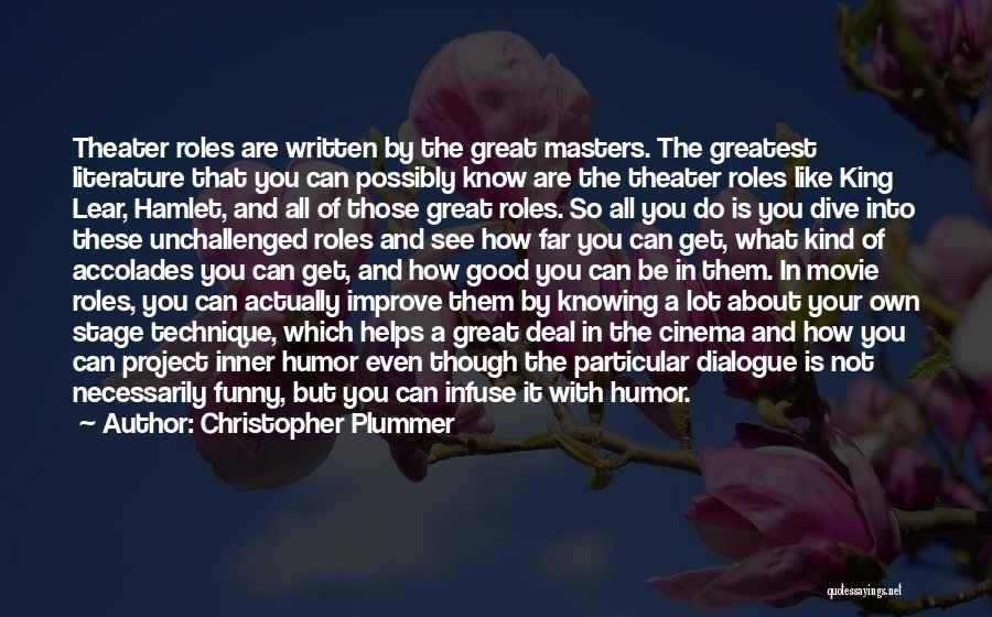 Christopher Plummer Quotes: Theater Roles Are Written By The Great Masters. The Greatest Literature That You Can Possibly Know Are The Theater Roles