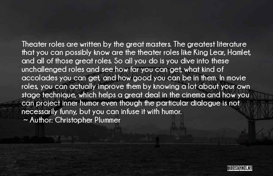 Christopher Plummer Quotes: Theater Roles Are Written By The Great Masters. The Greatest Literature That You Can Possibly Know Are The Theater Roles